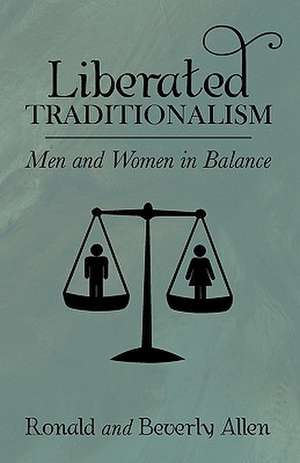 Liberated Traditionalism: Men and Women in Balance de Ronald B. Allen