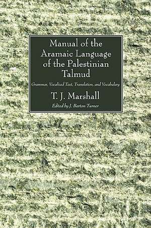 Manual of the Aramaic Language of the Palestinian Talmud: Grammar, Vocalized Text, Translation and Vocabulary de T. J. Marshall