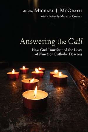 Answering the Call: How God Transformed the Lives of Nineteen Catholic Deacons de Michael Cooper