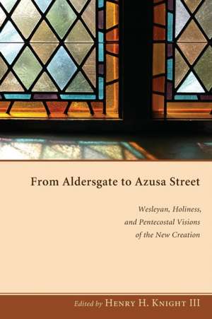 From Aldersgate to Azusa Street: Wesleyan, Holiness, and Pentecostal Visions of the New Creation de Nora Knight