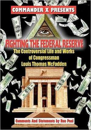 Fighting the Federal Reserve -- The Controversial Life and Works of Congressman: Revealing Our True Cosmic Destiny de Hon Lewis T. McFadden