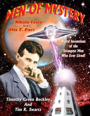 Men of Mystery: Weird Inventions of the Strangest Men Who Ever Lived! de Timothy Green Beckley