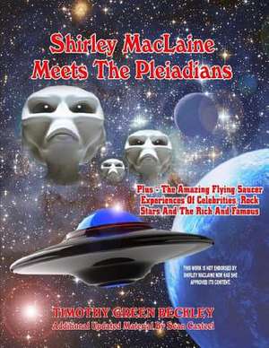 Shirley MacLaine Meets the Pleiadians: Plus - The Amazing Flying Saucer Experiences of Celebrities, Rock Stars and the Rich and Famous de Timothy G. Beckley