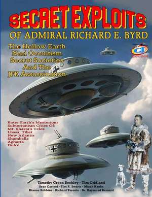 Secret Exploits Of Admiral Richard E. Byrd: The Hollow Earth ? Nazi Occultism ? Secret Societies And The JFK Assassination de Tim E. Cridland