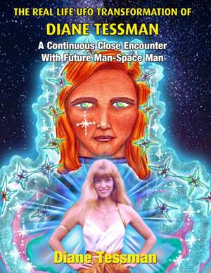 The Real Life UFO Transformation of Diane Tessman: A Continuous Close Encounter with Future Man - Space Man de Diane Tessman