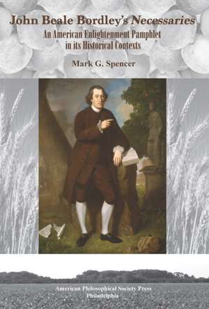 John Beale Bordley′s ′Necessaries′ – An American Enlightenment Pamphlet in its Historical Contexts, Transactions, American Philosophical Soc de Mark G. Spencer