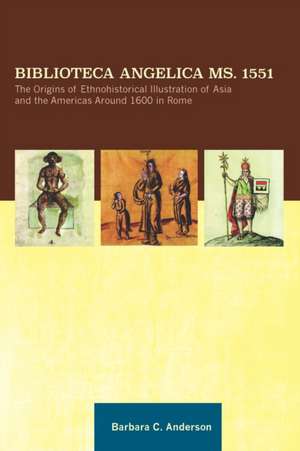 Biblioteca Angelica ms. 1551 – The Origins of Ethnohistorical Illustration of Asia and the Americas Around 1600 in Rome, Transactions, Americ de Barbara C. Anderson