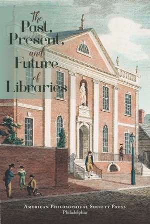 Past, Present, and Future of Libraries – Transactions, American Philosophical Society (Vol. 110, Part 3) de Patrick Spero