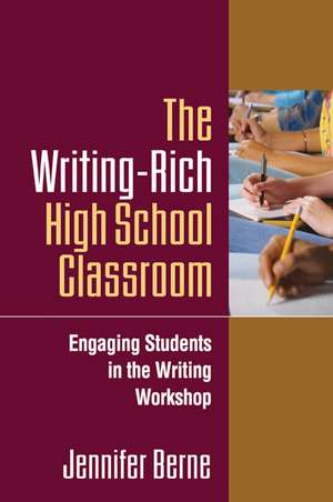 The Writing-Rich High School Classroom: Engaging Students in the Writing Workshop de Jennifer Berne