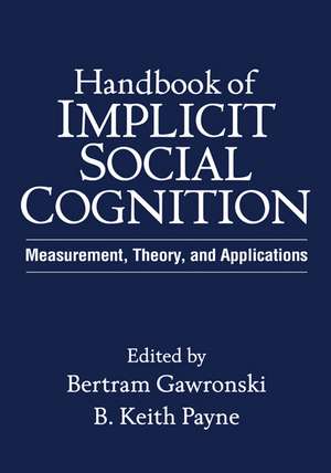 Handbook of Implicit Social Cognition: Measurement, Theory, and Applications de Bertram Gawronski