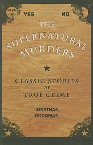 The Supernatural Murders: Classic True Crime Stories de Jonathan Goodman