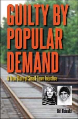 Guilty by Popular Demand: A True Story of Small-Town Injustice de Bill Osinski