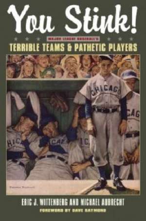 You Stink!: Major League Baseball's Terrible Teams & Pathetic Players de Eric J. Wittenberg