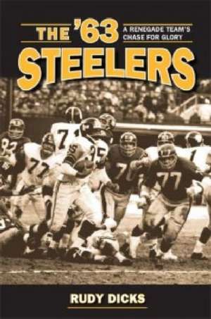 The '63 Steelers: A Renegade Team's Chase for Glory de Rudy Dicks