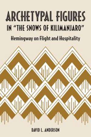 Archetypal Figures in "the Snows of Kilimanjaro": Hemingway on Flight and Hospitality de David L. Anderson