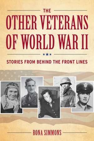 The Other Veterans of World War II: Stories from Behind the Front Lines de Rona Simmons