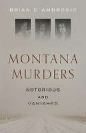 Montana Murders: Notorious and Vanished de Brian D'Ambrosio