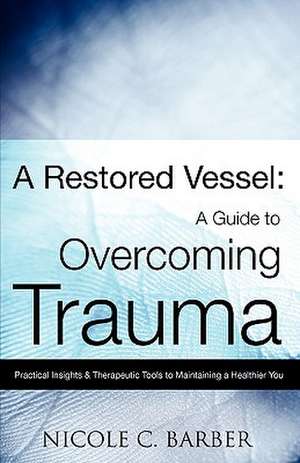 A Restored Vessel: A guide to overcoming trauma de Nicole C. Barber