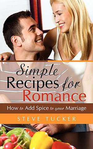 Simple Recipes For Romance de Steve Tucker