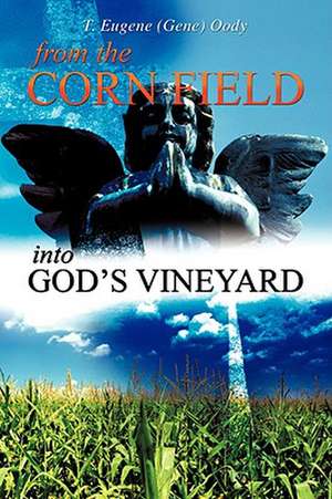 From the Corn Field Into God's Vineyard de T. Eugene Oody