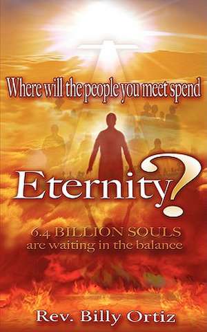 Where Will the People You Meet Spend Eternity? de Billy Ortiz