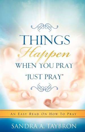 Things Happen When You Pray "Just Pray": Reflections on Surviving Cancer de Sandra A. Taybron