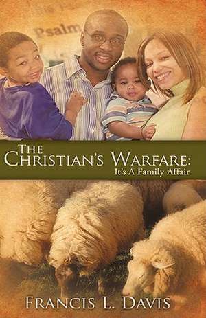 The Christian's Warfare: It's A Family Affair de Francis L. Davis