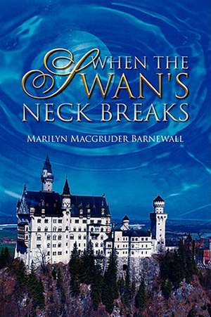 When the Swan's Neck Breaks de Marilyn MacGruder Barnewall