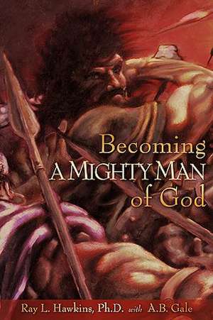 Becoming A MIGHTY MAN of God de Ray L. Hawkins