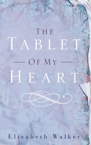 The Tablet of My Heart de Elizabeth Walker