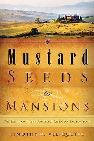 Mustard Seeds to Mansions de Timothy K. Veliquette