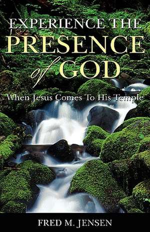 Experience the Presence of God de Fred M. Jensen