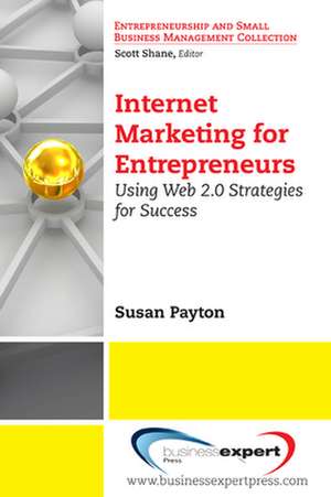 Internet Marketing for Entrepreneurs: Using Web 2.0 Strategies for Success de Susan Payton