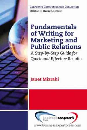 Fundamentals of Writing for Marketing and Public Relations: A Step-by-Step Guide for Quick and Effective Results de Janet Mizrahi