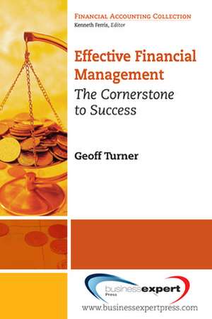 Effective Financial Management: The Cornerstone to Success de Geoff Turner