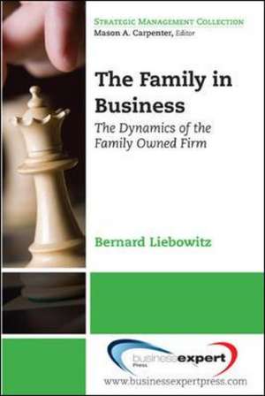 The Family in Business: The Dynamics of the Family Owned Firm de Bernard Liebowitz