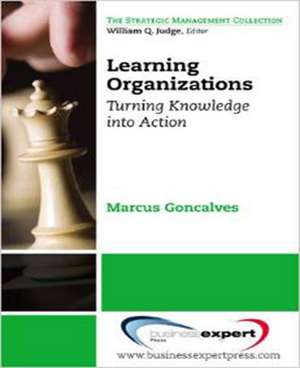 Learning Organizations: Turning Knowledge into Action de Marcus Goncalves