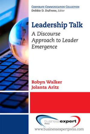 Leadership Talk: A Discourse Approach to Leader Emergence de Robyn Walker