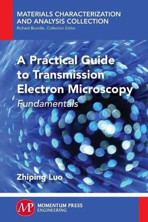 A Practical Guide to Transmission Electron Microscopy: Fundamentals de Zhipling Luo