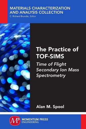 The Practice of Tof-Sims: Time of Flight Secondary Ion Mass Spectrometry de Alan M. Spool