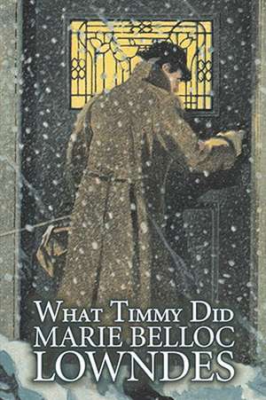 What Timmy Did by Marie Belloc Lowndes, Fiction, Mystery & Detective, Ghost de Marie Belloc Lowndes