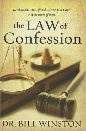 Law of Confession: Revolutionize Your Life and Rewrite Your Future with the Power of Words de Bill Winston