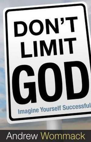 Don't Limit God: Imagine Yourself Successful de Andrew Wommack