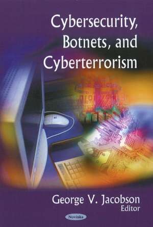 Cybersecurity, Botnets, and Cyberterrorism de George V. Jacobson