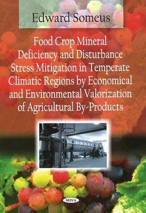 Food Crop Mineral Deficiency and Disturbance Stress Mitigation in Temperate Climatic Regions by Economical and Environmental Valorization of Agricultural By-Products de Edward Someus