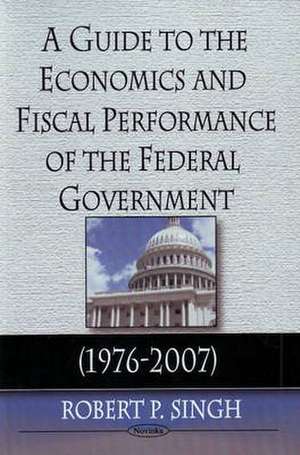 Guide to the Economics and Fiscal Performance of the Federal Government de Robert P. Singh