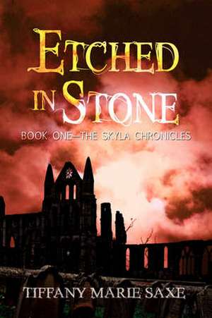 Etched in Stone, Book One-The Skyla Chronicles de Tiffany Marie Saxe