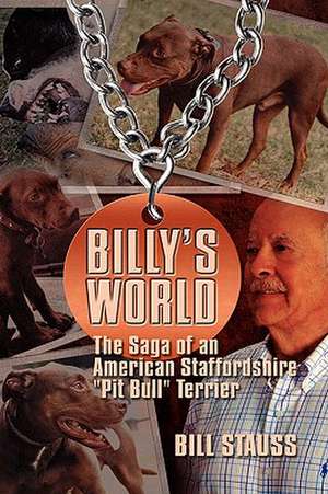 Billy's World, the Saga of an American Staffordshire Pit Bull Terrier de Bill Stauss