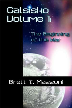 Calsisko Volume 1 - The Beginning of the War de Brett Mazzoni