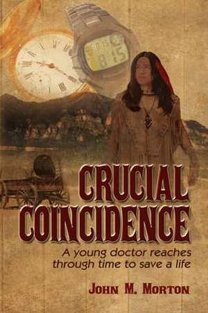 Crucial Coincidence , A Young Doctor Reaches Through Time to Save a Life de John Morton